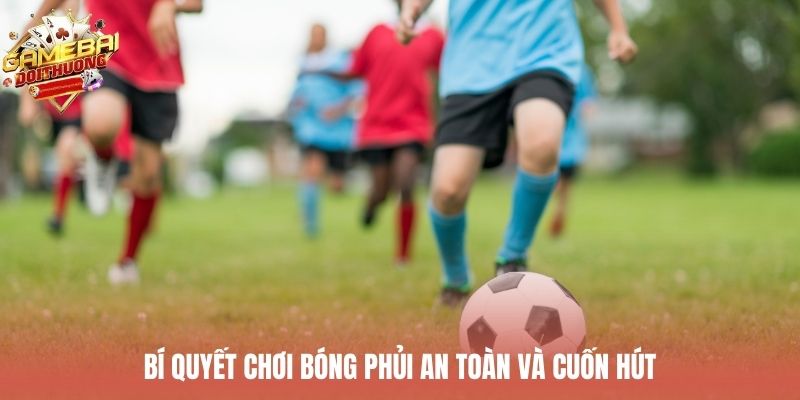 Bí quyết chơi bóng phủi an toàn và cuốn hút