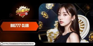 Big777 Club – Sân Chơi Đổi Thưởng, Trúng To Bất Ngờ