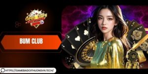 Bum Club – Quẩy Game Bao Cháy, Nhận Thưởng Liên Tục