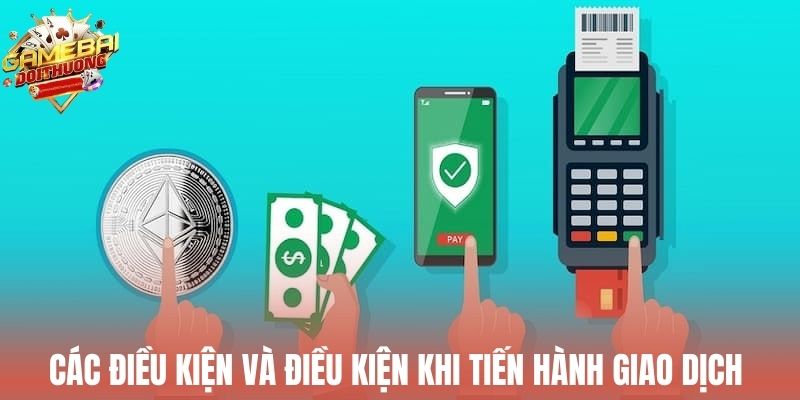 Các điều kiện và điều kiện khi tiến hành giao dịch nạp rút