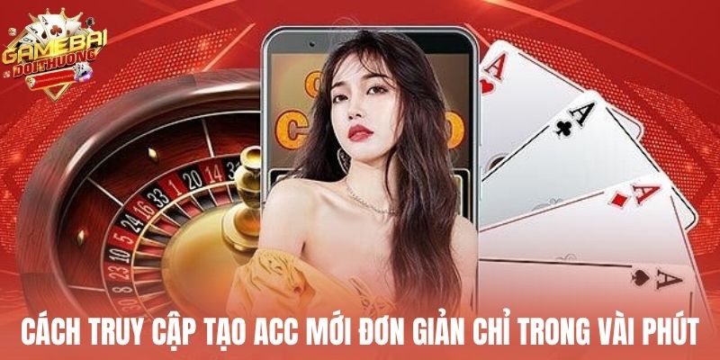 Cách truy cập tạo acc mới đơn giản chỉ trong vài phút