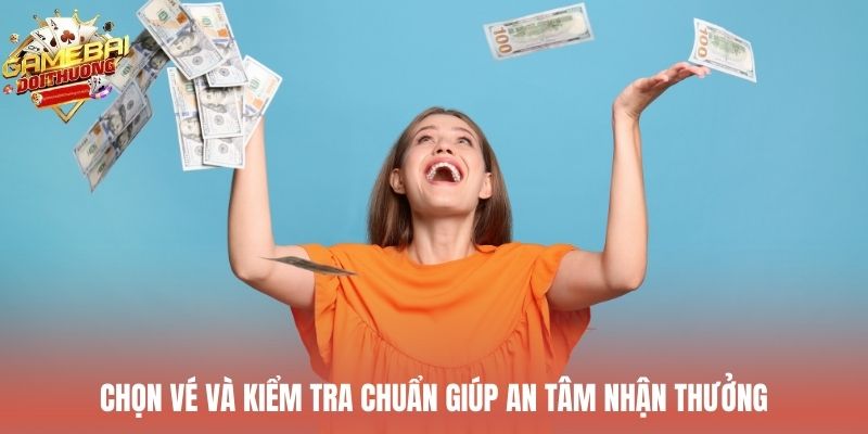 Chọn vé và kiểm tra chuẩn giúp an tâm nhận thưởng