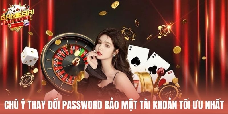 Chú ý thay đổi password bảo mật tài khoản tối ưu nhất