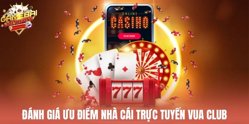 Đánh giá ưu điểm nhà cái trực tuyến Vua Club