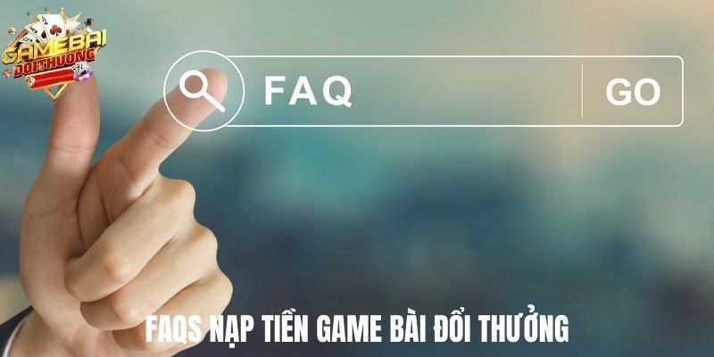 FAQs nạp tiền Game Bài Đổi Thưởng