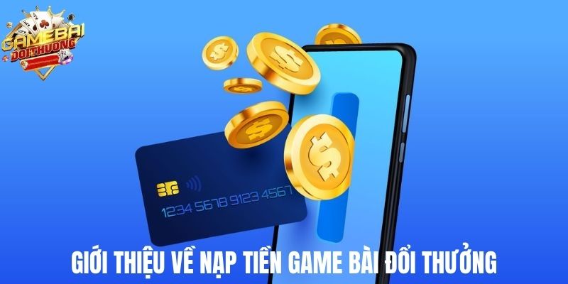 Giới thiệu về nạp tiền Game Bài Đổi Thưởng