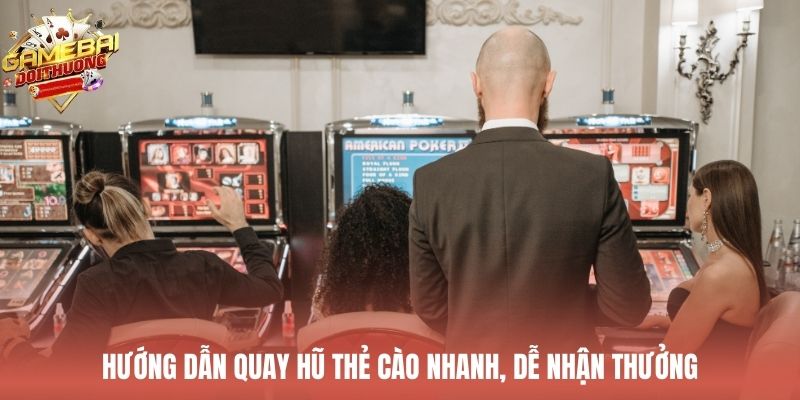 Hướng dẫn quay hũ thẻ cào nhanh, dễ nhận thưởng