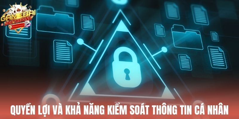 Quyền lợi và khả năng kiểm soát thông tin cá nhân của mình