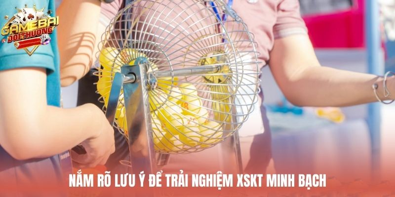 Nắm rõ lưu ý để trải nghiệm XSKT minh bạch