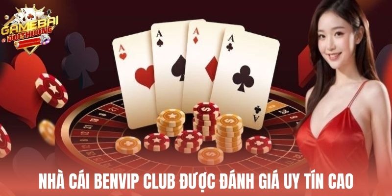 Nhà cái Benvip Club được đánh giá uy tín cao