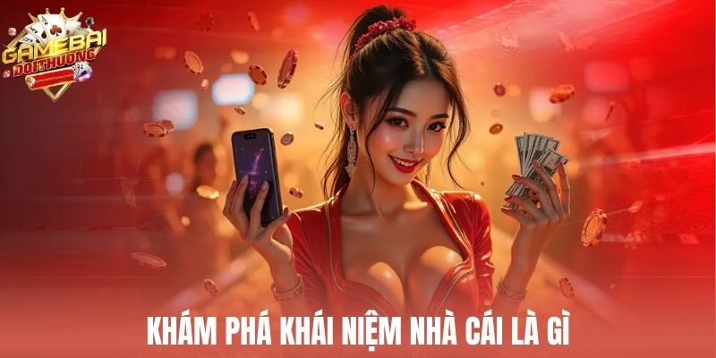 Nhà cái là gì và tầm quan trọng trong thị trường cá cược