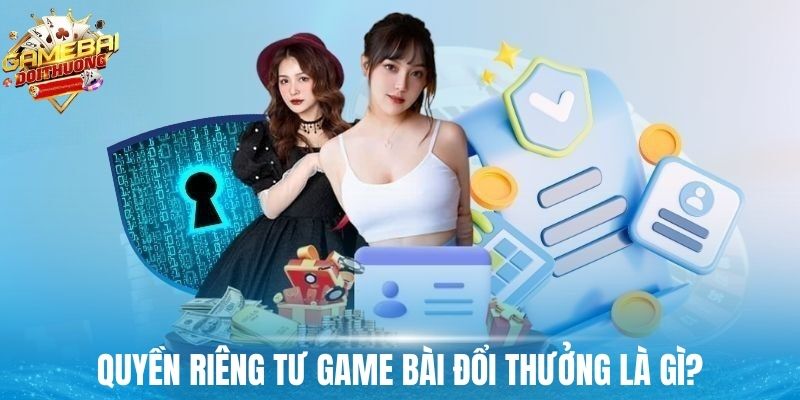 Quyền riêng tư Game Bài Đổi Thưởng là gì?