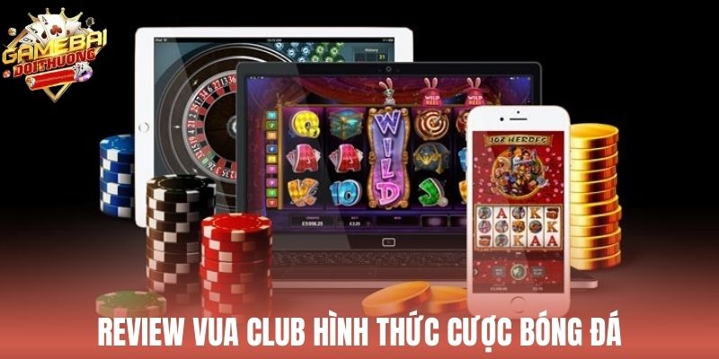 Review Vua Club hình thức cược bóng đá