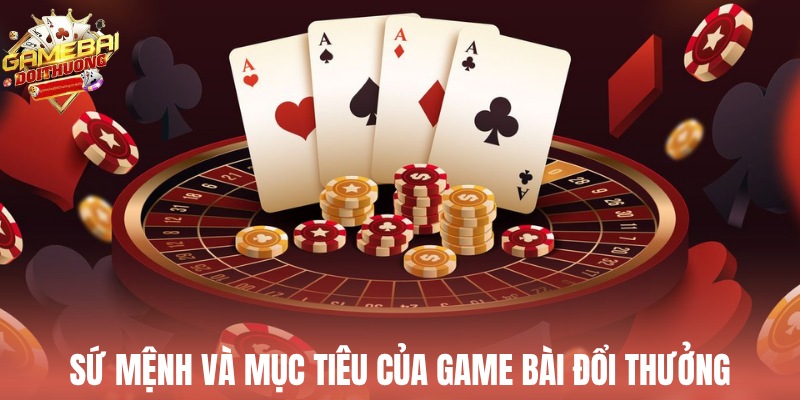 Sứ mệnh và mục tiêu phát triển của Game Bài Đổi Thưởng