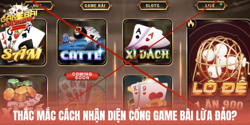 Thắc mắc về cách nhận diện cổng game bài lừa đảo?