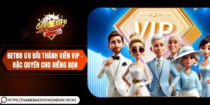 Bet88 Ưu Đãi Thành Viên Vip – Đặc Quyền Cho Riêng Bạn