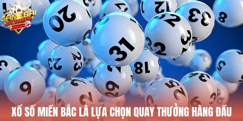 Xổ số miền Bắc là lựa chọn quay thưởng hàng đầu